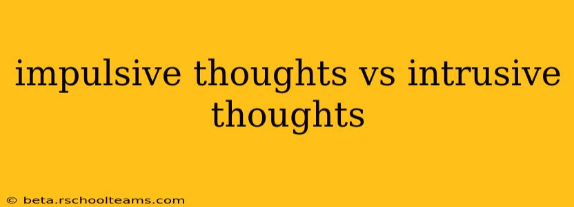impulsive thoughts vs intrusive thoughts