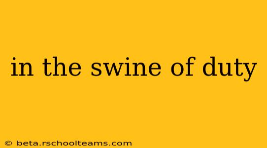 in the swine of duty