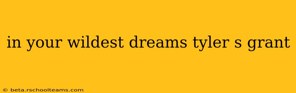 in your wildest dreams tyler s grant