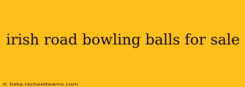 irish road bowling balls for sale