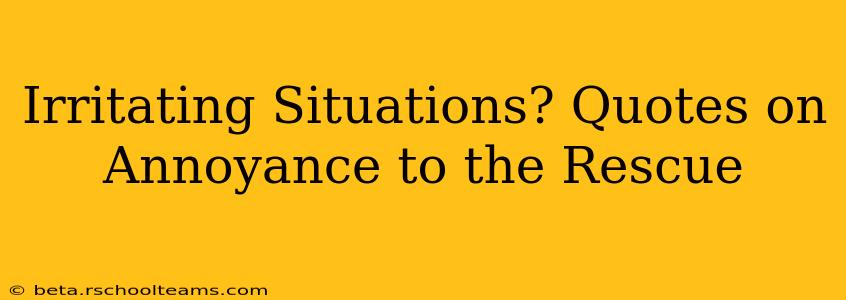 Irritating Situations? Quotes on Annoyance to the Rescue