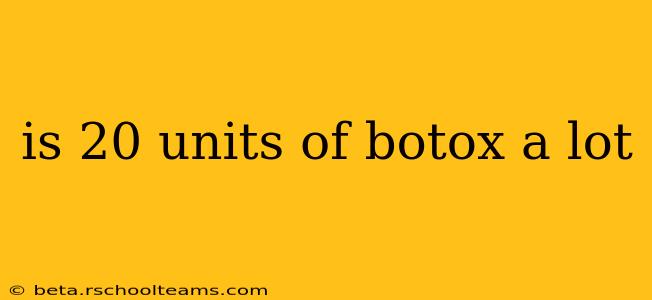 is 20 units of botox a lot