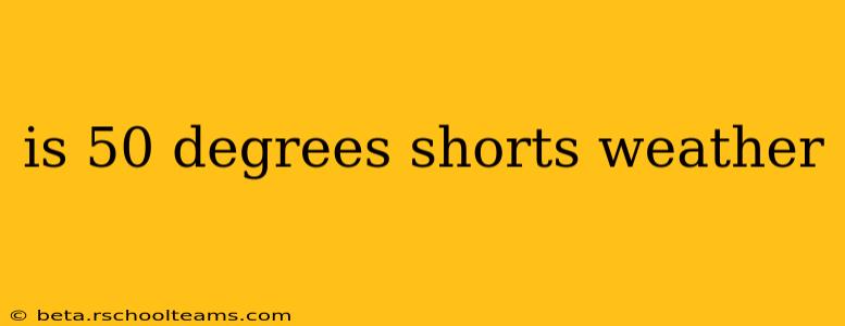 is 50 degrees shorts weather