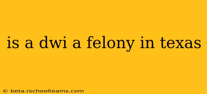 is a dwi a felony in texas