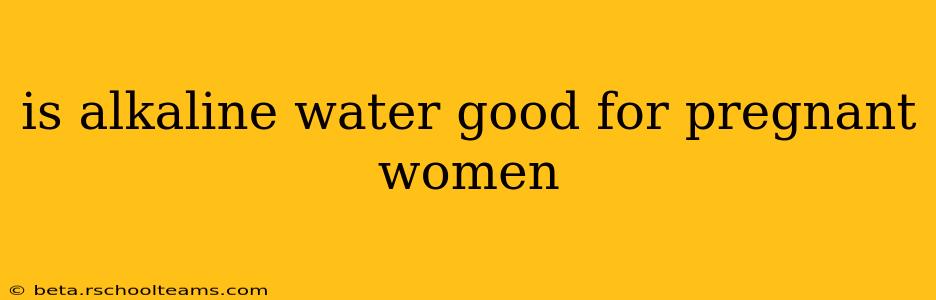 is alkaline water good for pregnant women