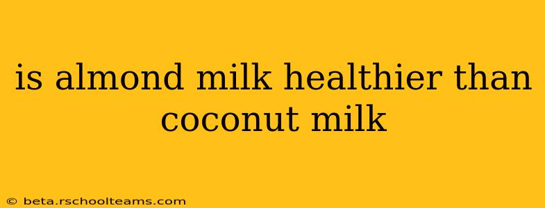 is almond milk healthier than coconut milk