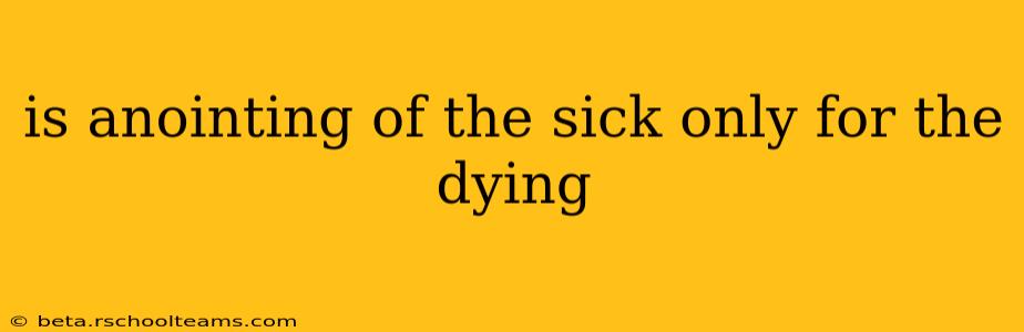 is anointing of the sick only for the dying