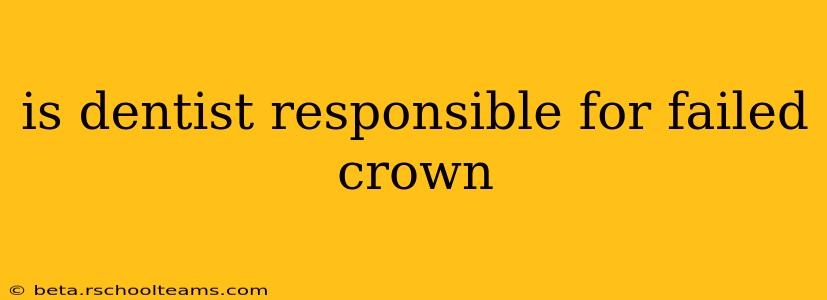 is dentist responsible for failed crown