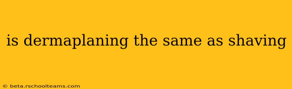 is dermaplaning the same as shaving