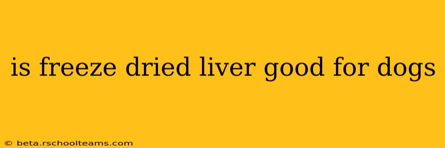 is freeze dried liver good for dogs
