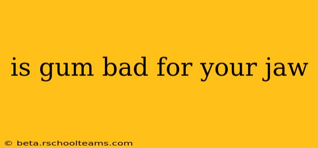 is gum bad for your jaw