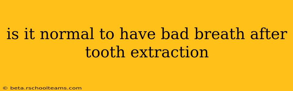 is it normal to have bad breath after tooth extraction
