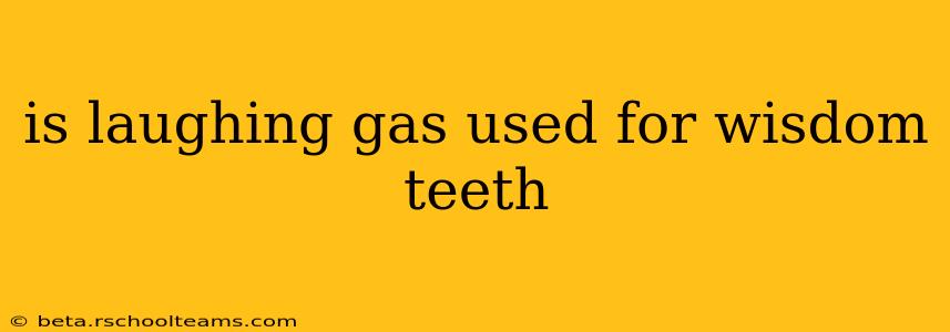 is laughing gas used for wisdom teeth