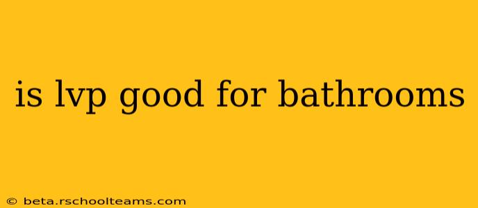 is lvp good for bathrooms