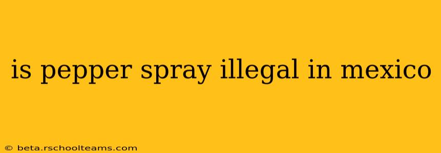 is pepper spray illegal in mexico