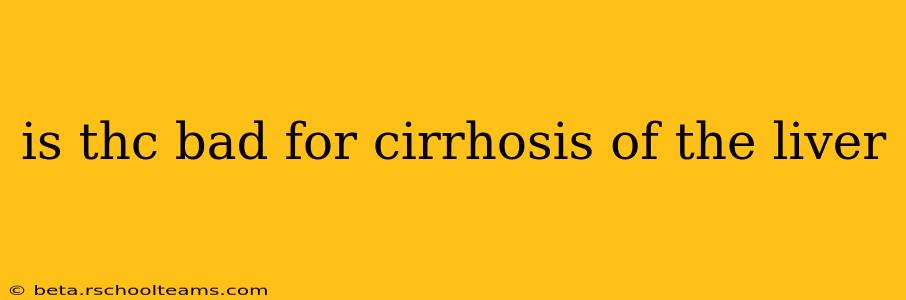 is thc bad for cirrhosis of the liver
