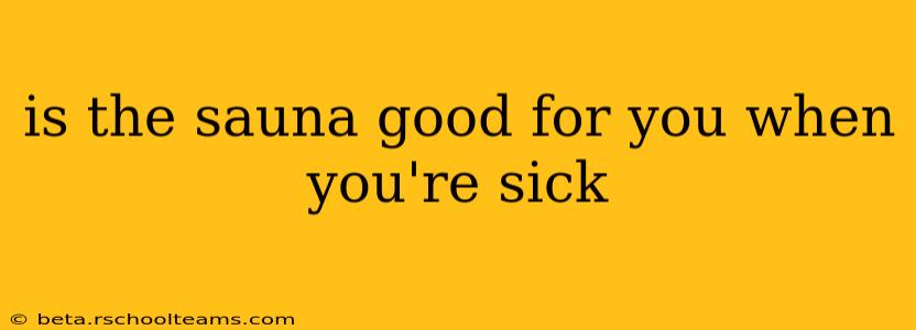 is the sauna good for you when you're sick