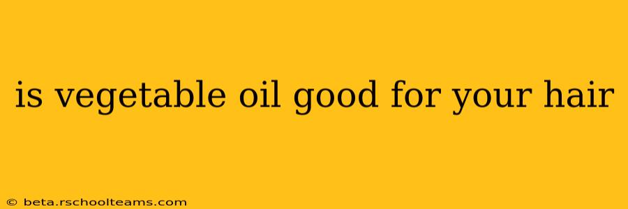 is vegetable oil good for your hair