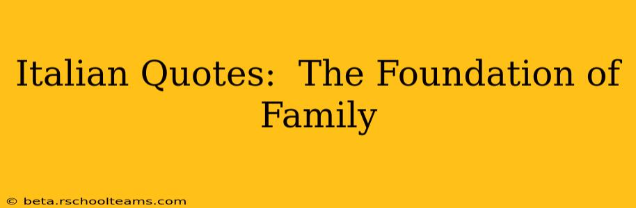 Italian Quotes:  The Foundation of Family