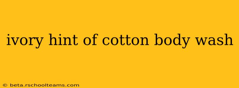 ivory hint of cotton body wash