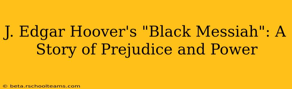 J. Edgar Hoover's "Black Messiah": A Story of Prejudice and Power