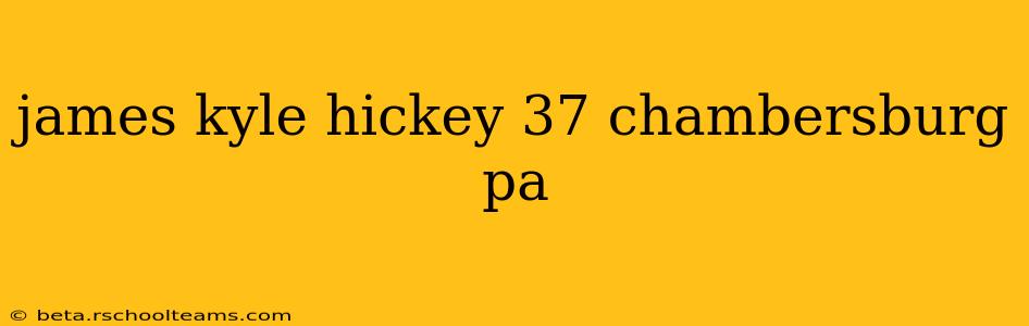 james kyle hickey 37 chambersburg pa