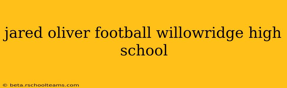 jared oliver football willowridge high school