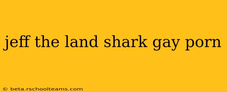 jeff the land shark gay porn jeff the land shark gay porn