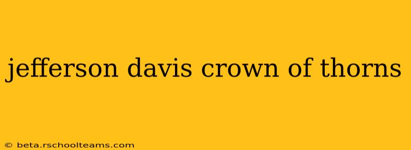 jefferson davis crown of thorns