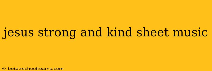 jesus strong and kind sheet music