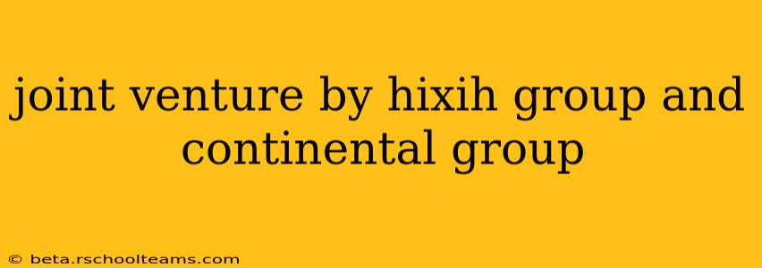 joint venture by hixih group and continental group