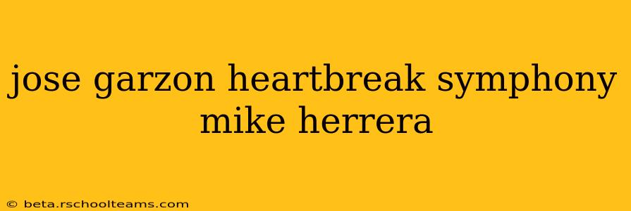 jose garzon heartbreak symphony mike herrera