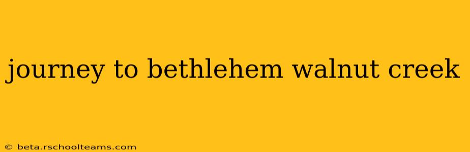 journey to bethlehem walnut creek