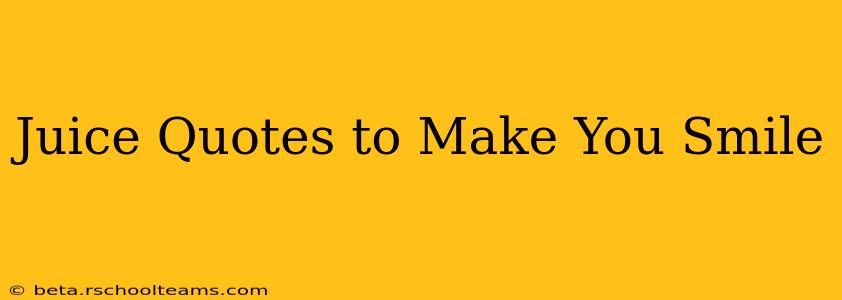 Juice Quotes to Make You Smile