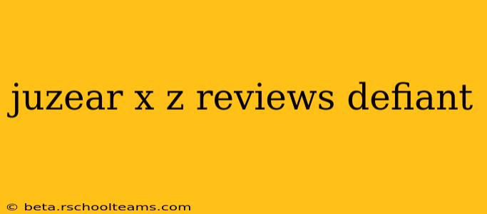 juzear x z reviews defiant
