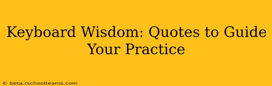 Keyboard Wisdom: Quotes to Guide Your Practice
