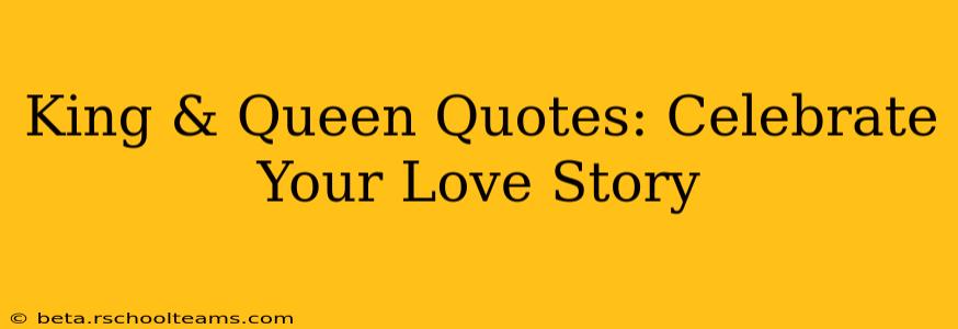 King & Queen Quotes: Celebrate Your Love Story
