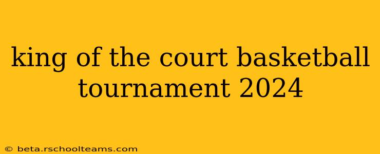 king of the court basketball tournament 2024
