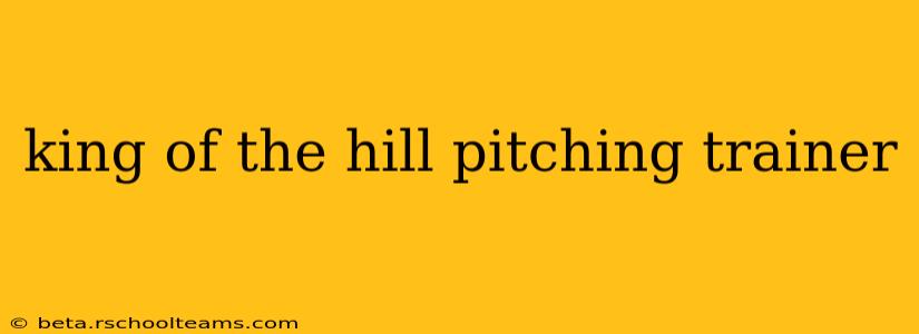 king of the hill pitching trainer