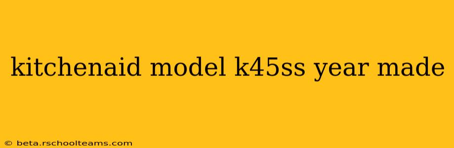 kitchenaid model k45ss year made