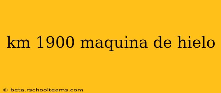 km 1900 maquina de hielo