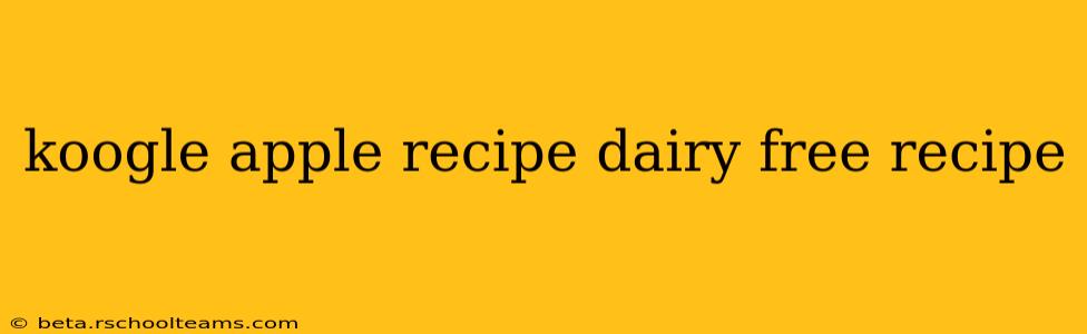 koogle apple recipe dairy free recipe
