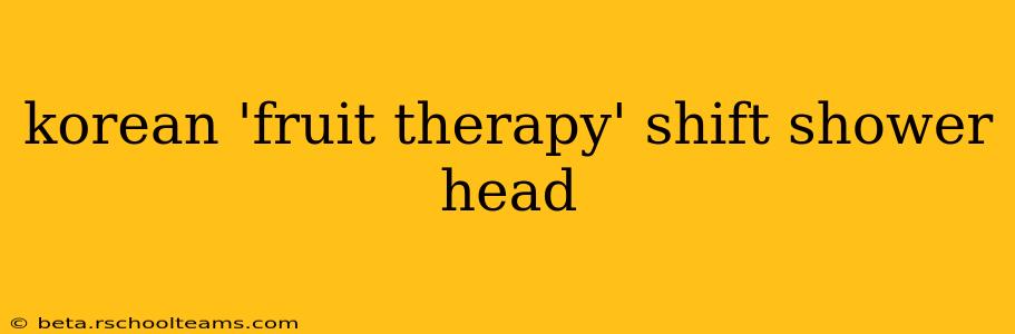 korean 'fruit therapy' shift shower head