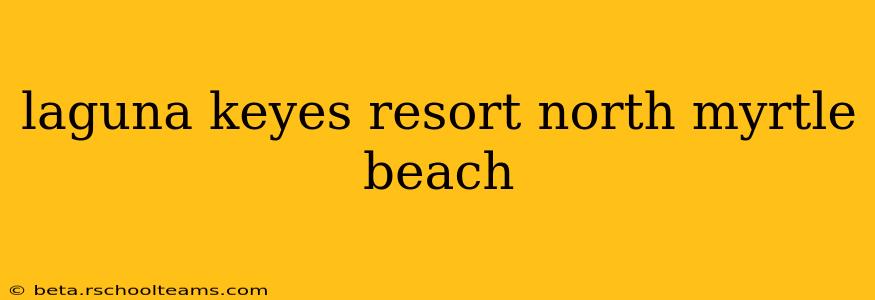 laguna keyes resort north myrtle beach