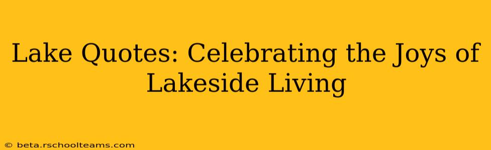Lake Quotes: Celebrating the Joys of Lakeside Living
