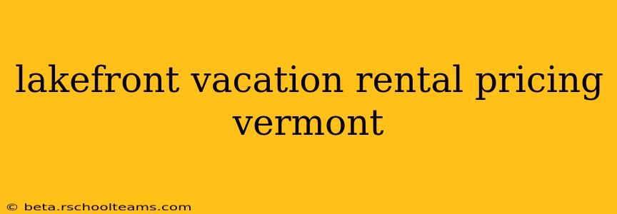 lakefront vacation rental pricing vermont