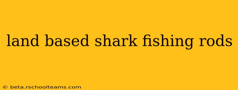 land based shark fishing rods