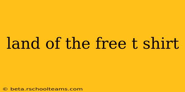land of the free t shirt