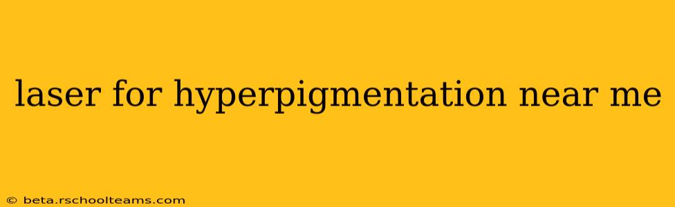 laser for hyperpigmentation near me