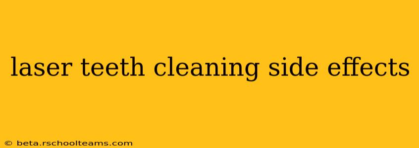 laser teeth cleaning side effects